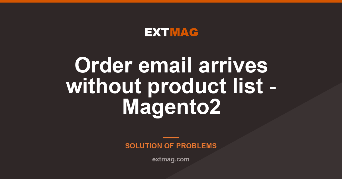 Order email arrives without product list - Magento2
