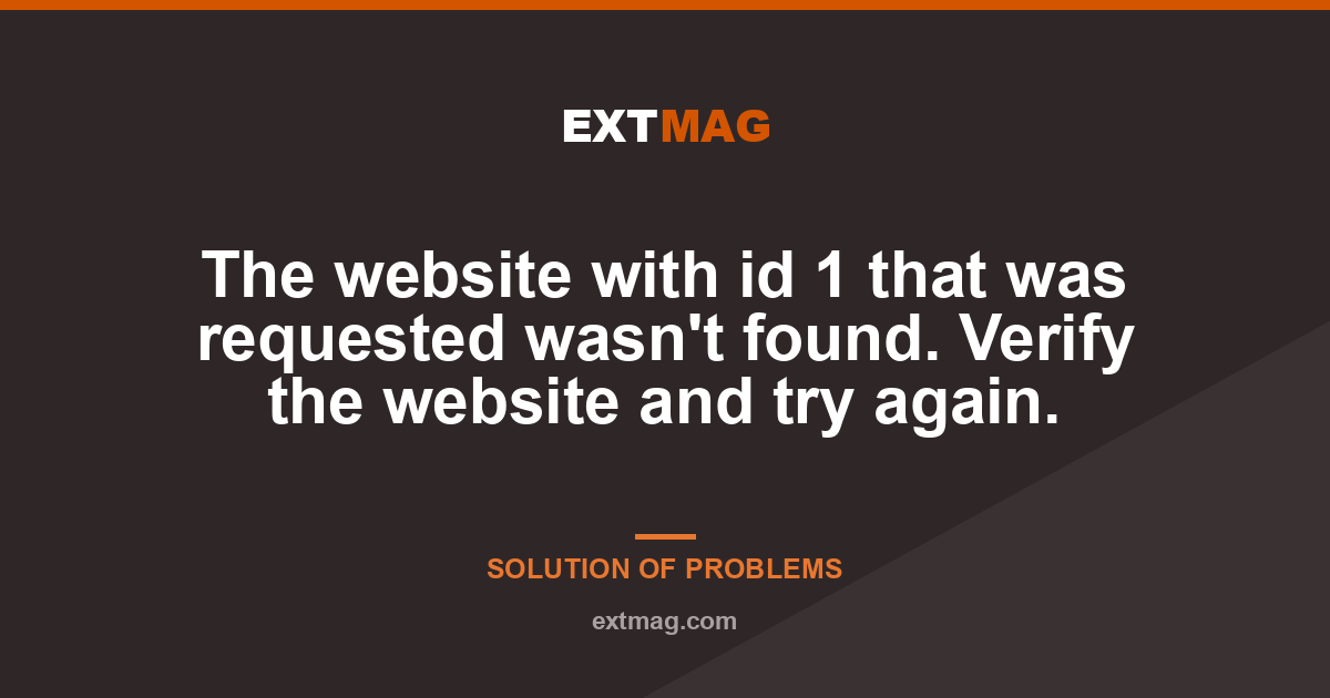 The website with id 1 that was requested wasn't found. Verify the website and try again.
